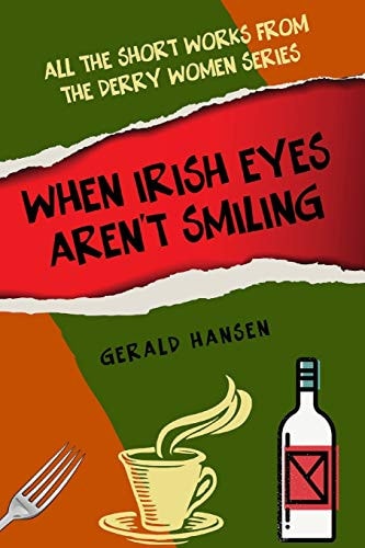 When Irish Eyes Aren't Smiling All The Short Works From The Derry Women Series