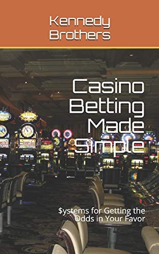 Casino Betting Made Simple Systems for Getting the Odds in Your Favor