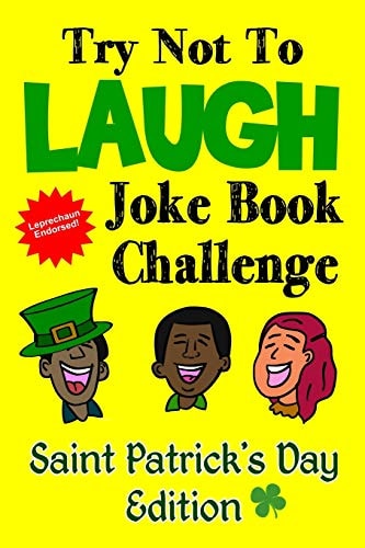 Try Not to Laugh Joke Book Challenge Saint Patrick's Day Edition Leprechaun Endorsed St. Patrick's Day Edition: Funny and Competitve Joke Book for Boys and Girls Ages 6, 7, 8, 9, 10, and 11 Years Old - Saint Patrick's Day Gift for Kids and Families