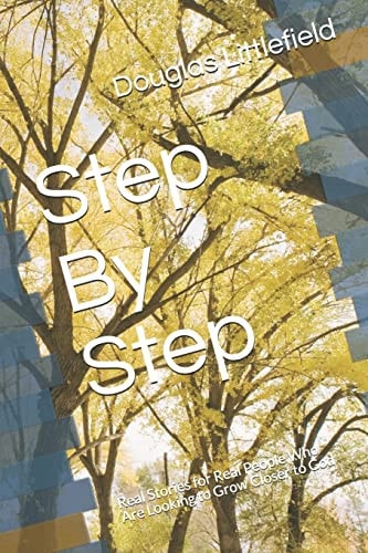 Step By Step Real Stories for Real People Who Are Looking to Grow Closer to God
