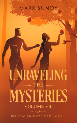 Unraveling the Mysteries Volume VIII Biblical Enigmas Made Simple