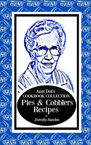 Aunt Dot's Cookbook Collection Pies and Cobblers Recipes