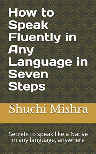 How to Speak Fluently in Any Language in Seven Steps Secrets to Speak Like a Native in Any Language, Anywhere