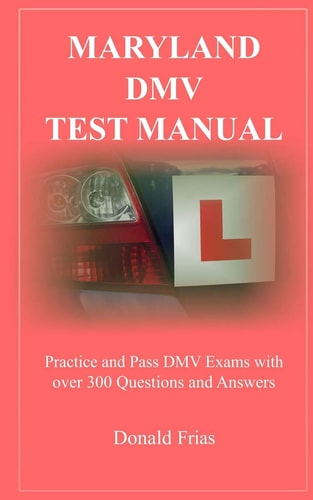 Maryland DMV Test Manual Practice and Pass DMV Exams with Over 300 Questions and Answers