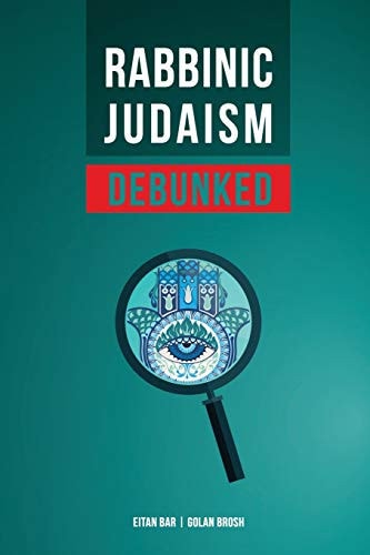 Rabbinic Judaism Debunked Debunking the Myth of Rabbinic Oral Law