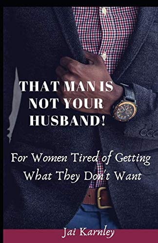 That Man Is Not Your Husband! For Christian Women Tired of Getting What They Don't Want