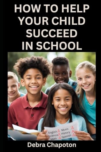 How to Help Your Child Succeed in School A Parent's Guide to Helping Children Become Better Students