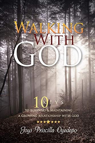 Walking with God 10 Keys to Building and Maintaiining a Growing Relationship with God