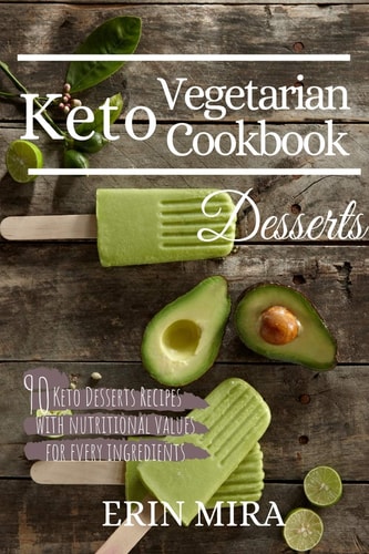 Keto Vegetarian Cookbook Desserts 90 Delicious Ketogenic Vegetarian Dessert Recipes with Nutritional Value.