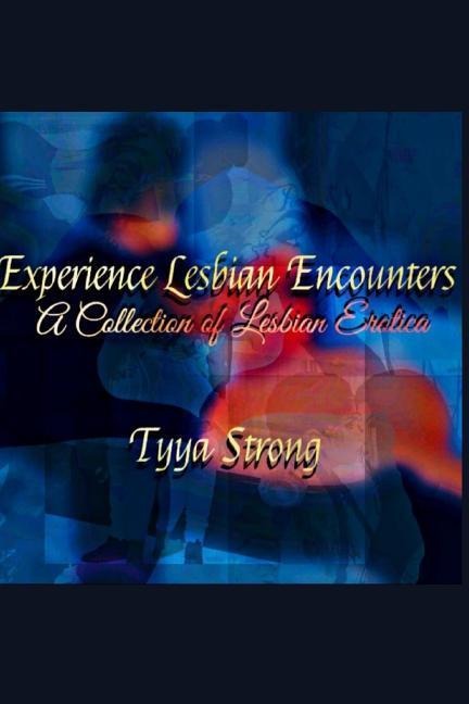 Experience Lesbian Encounters A Collection of Lesbian Erotica
