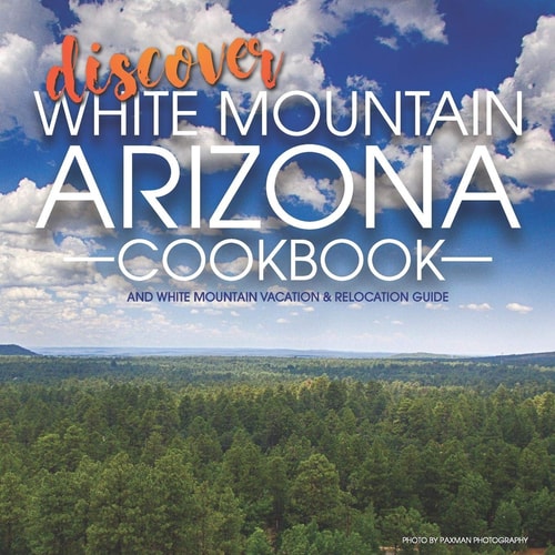 Discover White Mountain Arizona Cookbook White Mountain Vacation and Relocation Guide