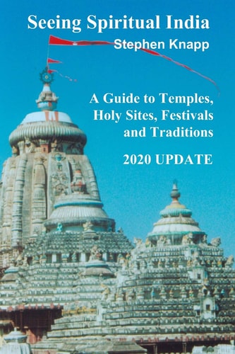 Seeing Spiritual India A Guide to Temples, Holy Sites, Festivals and Traditions: 2020 Update