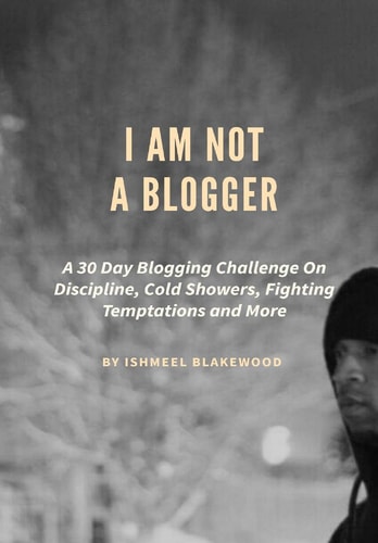 I Am Not a Blogger A 30 Day Blogging Challenge on Discipline, Cold Showers, Fighting Temptations and More
