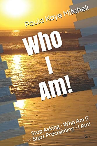 Who I Am! Stop Asking - Who Am I? Start Proclaiming - I Am!