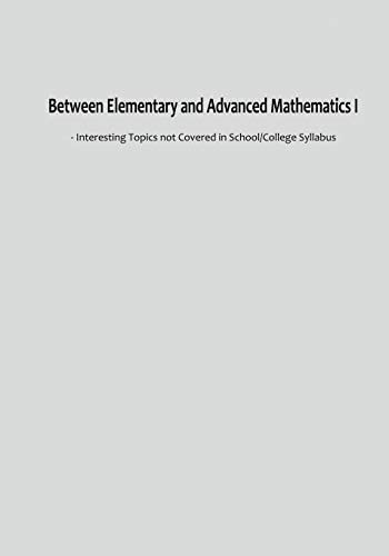 Between Elementary and Advanced Mathematics I - Interesting Topics Not Covered in School/College Syllabus