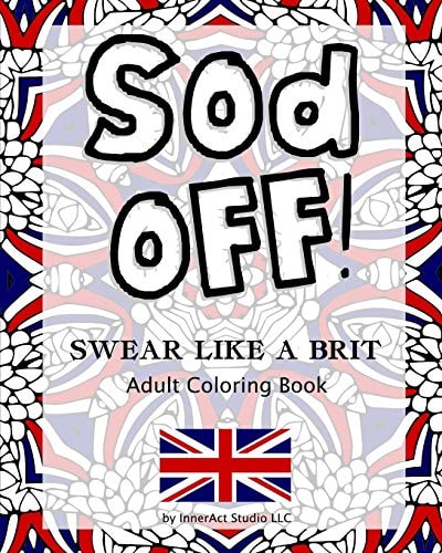 Sod Off! Swear Like a Brit Adult Coloring Book Stress-Relieving Curse Word Coloring Book for Adults