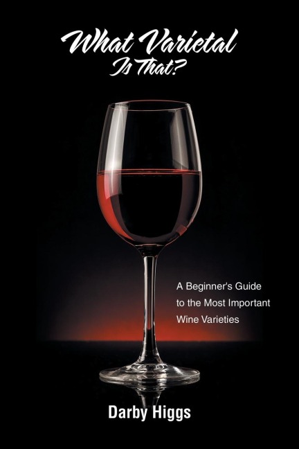 What Varietal Is That?: A Beginners Guide to the Most Important Wine Varieties