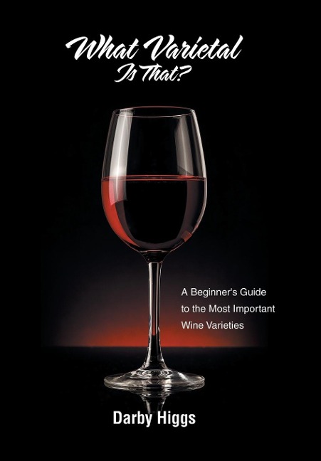 What Varietal Is That?: A Beginners Guide to the Most Important Wine Varieties