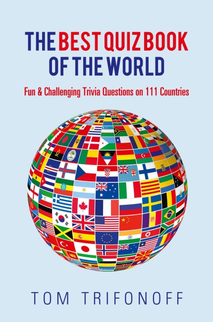 The Best Quiz Book of the World: Fun & Challenging Trivia Questions on 111 Countries
