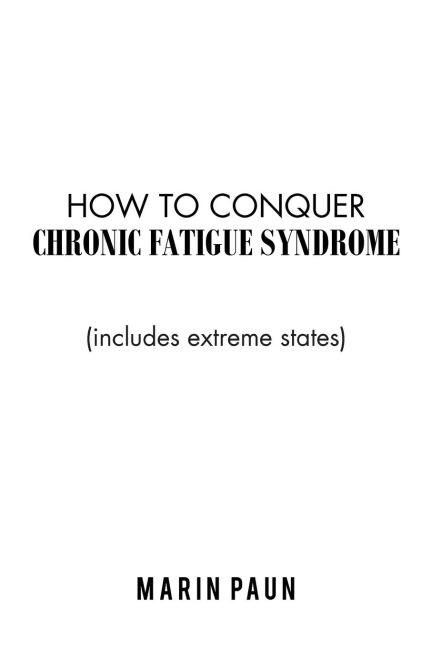 How to Conquer Chronic Fatigue Syndrome: (Includes Extreme States)