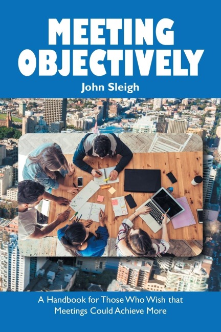 Meeting Objectively: A Handbook for Those Who Wish That Meetings Could Achieve More
