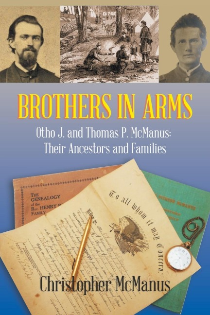 Brothers in Arms: Otho J. and Thomas P. Mcmanus:  Their Ancestors and Families