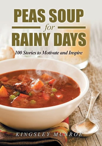 Peas Soup for Rainy Days 100 Stories to Motivate and Inspire