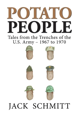 Potato People Tales from the Trenches of the U.S. Army-1967 to 1970