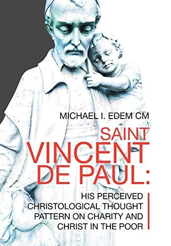 Saint Vincent De Paul His Perceived Christological Thought Pattern on Charity and Christ in the Poor