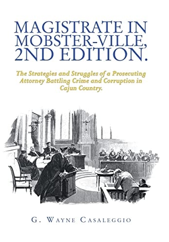 Magistrate in Mobster-Ville, 2Nd Edition. The Strategies and Struggles of a Prosecuting Attorney Battling Crime and Corruption in Cajun Country.