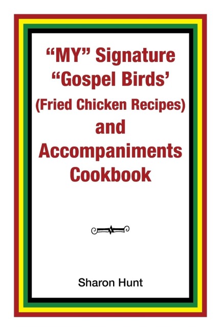 My Signature Gospel Birds  (Fried Chicken Recipes) and Accompaniments Cookbook