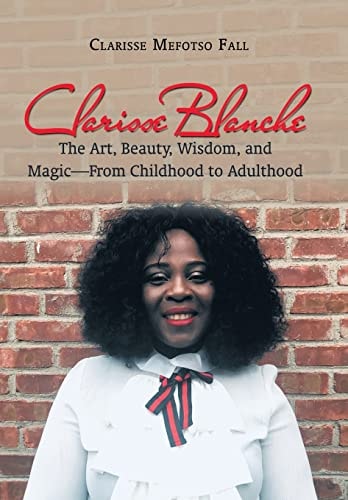 Clarisse Blanche The Art, Beauty, Wisdom, and Magic-From Childhood to Adulthood