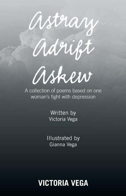 Astray Adrift Askew: A Collection of Poems Based on One Womans Fight with Depression
