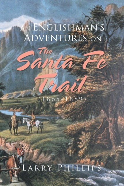 An Englishmans Adventures on the Santa Fe Trail (1865-1889)