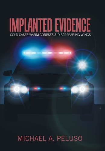 Implanted Evidence Cold Cases Warm Corpses & Disappearing Wings