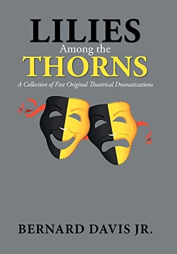 Lilies Among the Thorns A Collection of Five Original Theatrical Dramatizations