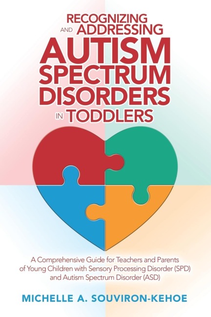 Recognizing and Addressing Autism Spectrum Disorders in Toddlers: A Comprehensive Guide for Teachers and Parents of Young Children with Sensory Processing Disorder (Spd) and Autism Spectrum Disorder (Asd)