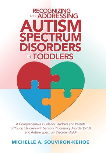 Recognizing and Addressing Autism Spectrum Disorders in Toddlers A Comprehensive Guide for Teachers and Parents of Young Children with Sensory Processing Disorder (Spd) and Autism Spectrum Disorder (Asd)