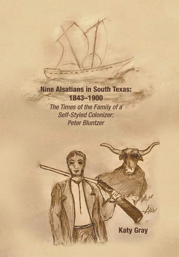 Nine Alsatians in South Texas 1843-1900: The Times of the Family of a Self-Styled Colonizer: Peter Bluntzer