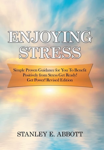 Enjoying Stress Simple Proven Guidance for You to Benefit Positively from Stress Get Ready! Get Power! Revised Edition