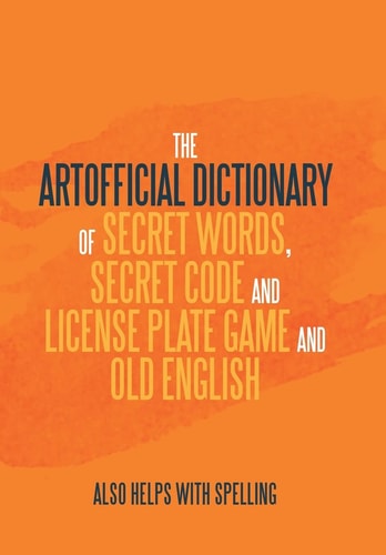 The Artificial Dictionary of Secret Words, Secret Code and License Plate Game and Old English Also Helps with Spelling