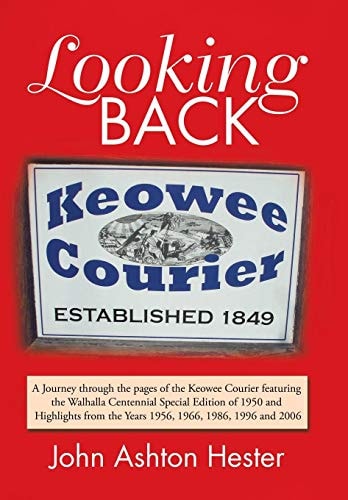 Looking Back A Journey Through the Pages of the Keowee Courier Featuring the Walhalla Centennial Special Edition of 1950 and Highlights from the Years 1956, 1966, 1986, 1996 and 2006