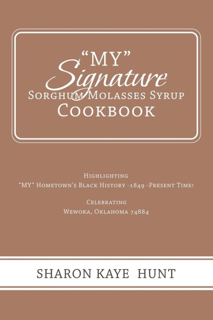 My Signature  Sorghum Molasses Syrup Cookbook: Highlighting                    My Hometowns Black History -1849 -Present Time!                                               Celebrating