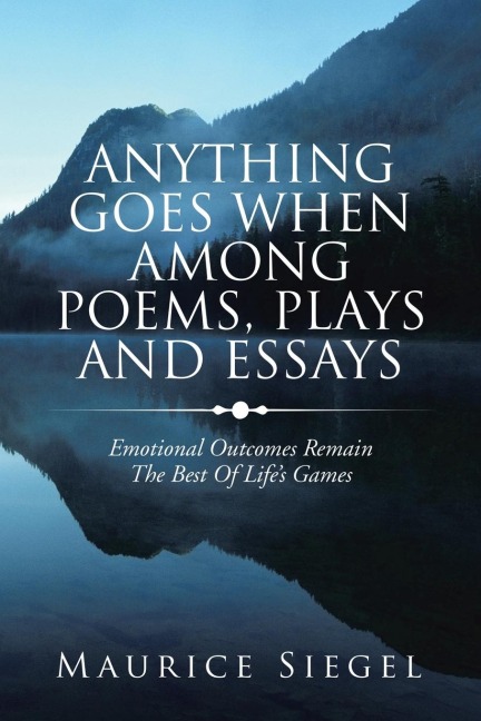 Anything   Goes                     When Among Poems, Plays and Essays: Emotional Outcomes Remain the Best                                             of Lifes Games