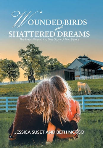 Wounded Birds and Shattered Dreams The Heart-Wrenching True Story of Two Sisters
