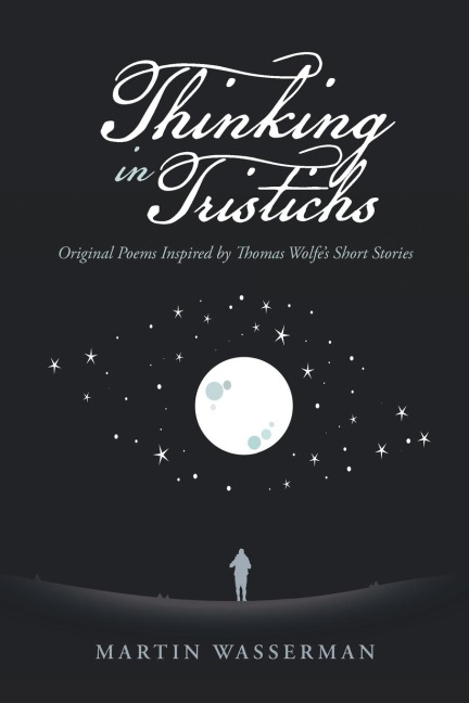 Thinking in Tristichs: Original Poems Inspired by Thomas Wolfes Short Stories