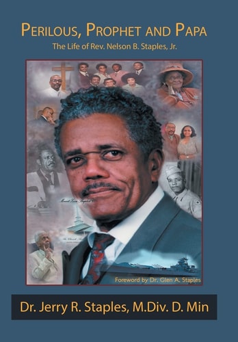 Perilous, Prophet and Papa The Life of Rev. Nelson B. Staples, Jr.