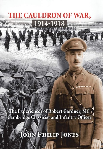 The Cauldron of War, 1914-1918 The Experiences of Robert Gardner, Mc Cambridge Classicist and Infantry Officer
