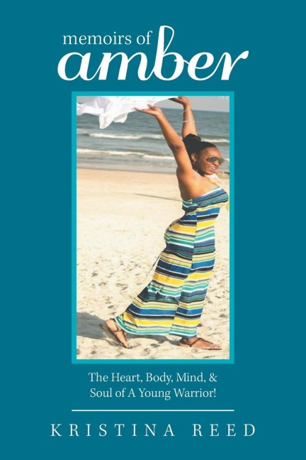 Memoirs of Amber: The Heart, Body, Mind, & Soul of a Young Warrior!