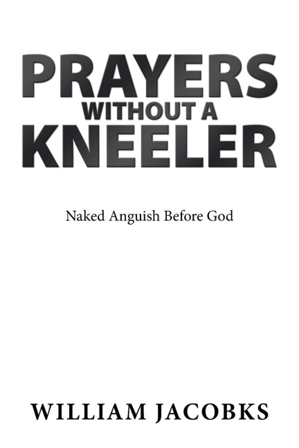 Prayers Without a Kneeler: Naked Anguish Before God